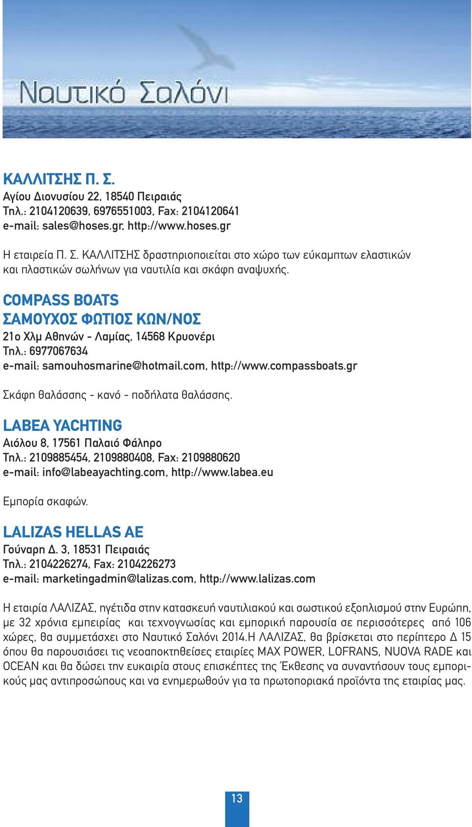LABEA YACHTING Αιόλου 8, 17561 Παλαιό Φάληρο Τηλ.: 2109885454, 2109880408, Fax: 2109880620 e-mail: info@labeayachting.com, http://www.labea.eu Εμπορία σκαφών. LALIZAS HELLAS ΑΕ Γούναρη Δ.
