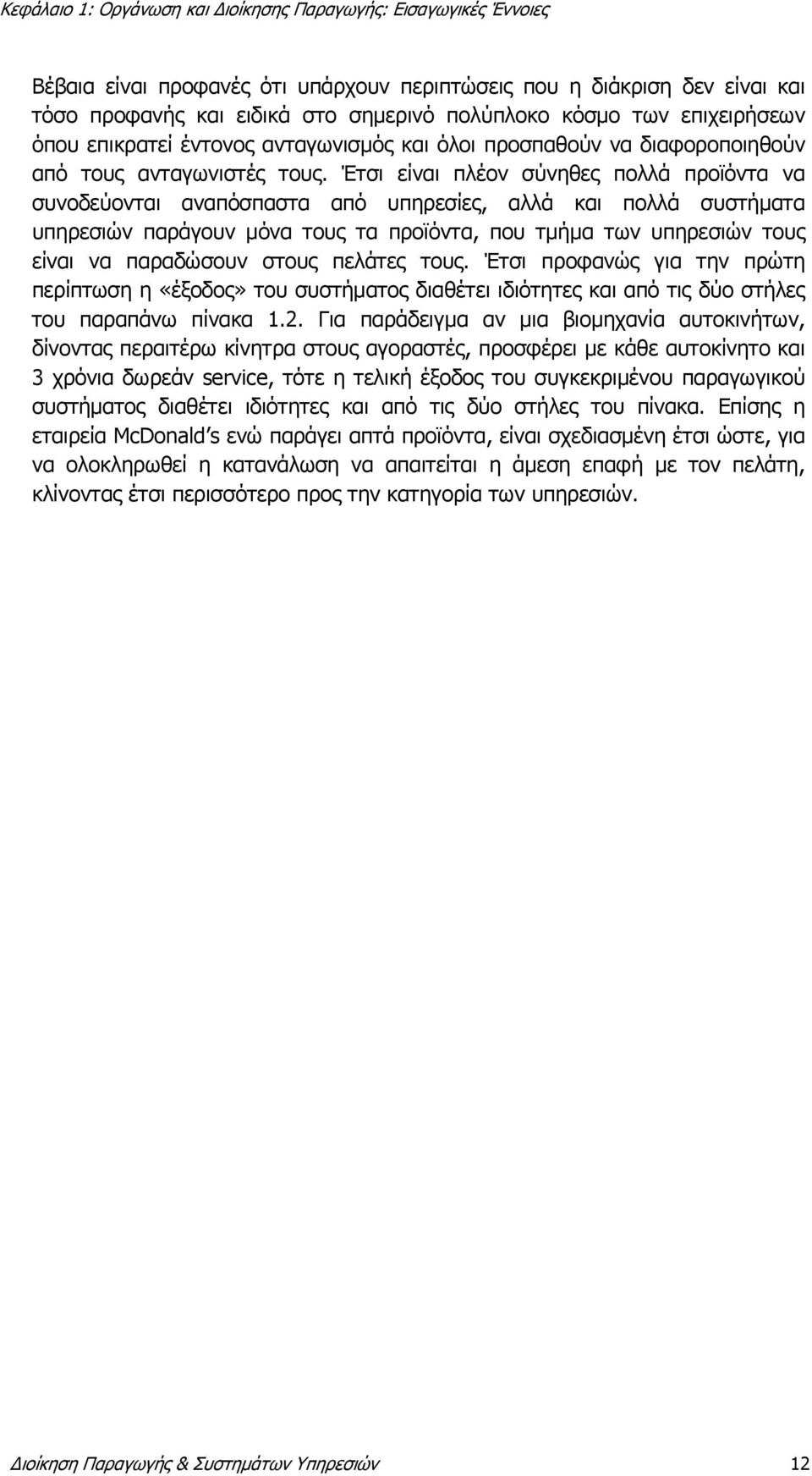 Έτσι είναι πλέον σύνηθες πολλά προϊόντα να συνοδεύονται αναπόσπαστα από υπηρεσίες, αλλά και πολλά συστήματα υπηρεσιών παράγουν μόνα τους τα προϊόντα, που τμήμα των υπηρεσιών τους είναι να παραδώσουν