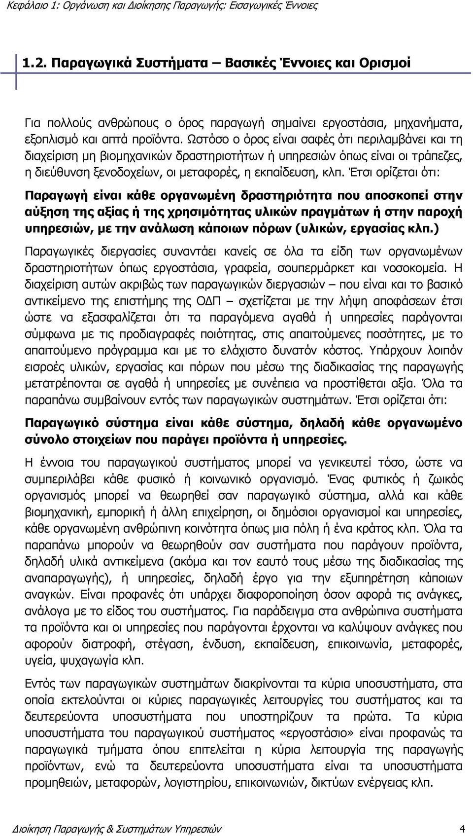 Έτσι ορίζεται ότι: Παραγωγή είναι κάθε οργανωμένη δραστηριότητα που αποσκοπεί στην αύξηση της αξίας ή της χρησιμότητας υλικών πραγμάτων ή στην παροχή υπηρεσιών, με την ανάλωση κάποιων πόρων (υλικών,