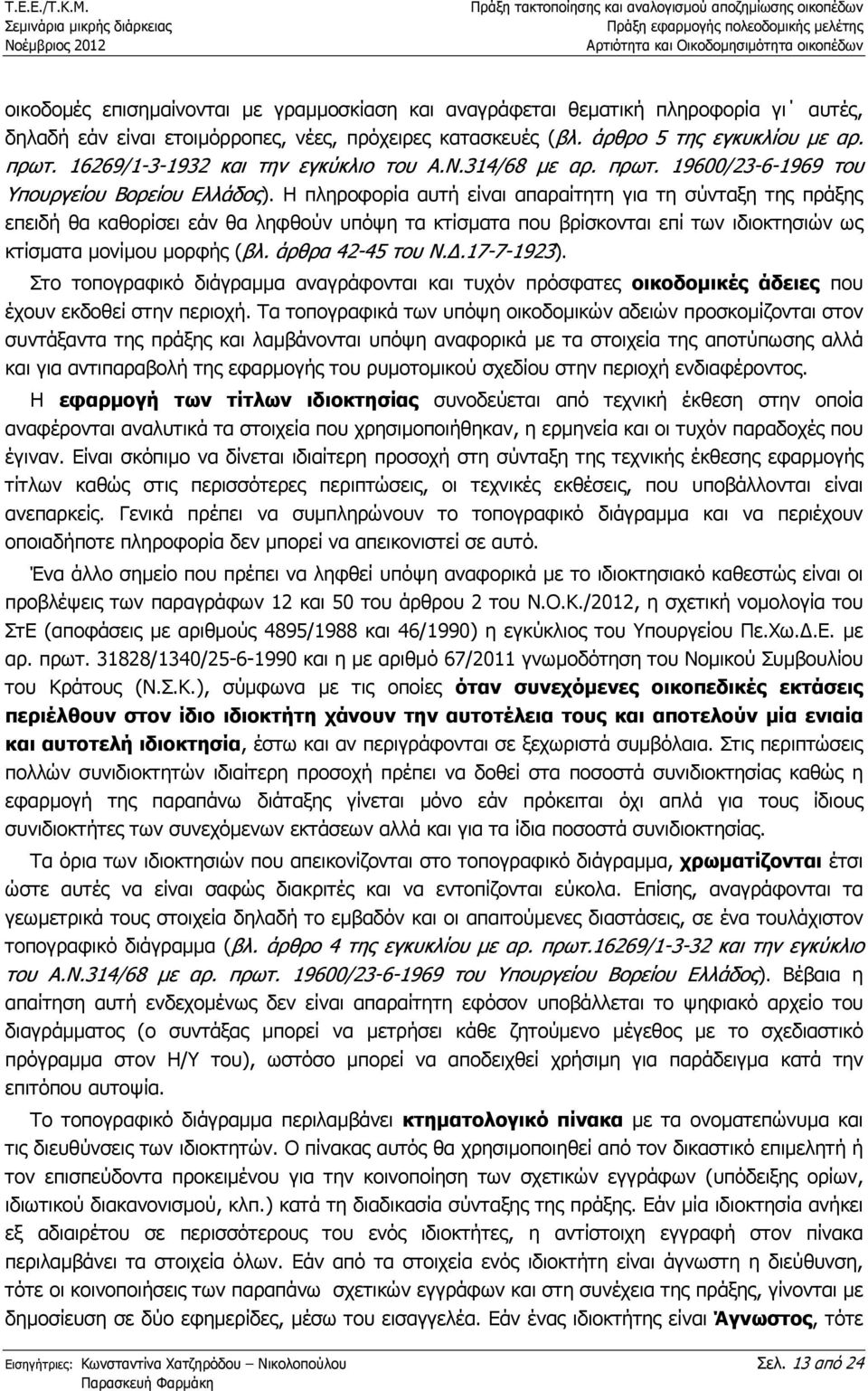 Η πληροφορία αυτή είναι απαραίτητη για τη σύνταξη της πράξης επειδή θα καθορίσει εάν θα ληφθούν υπόψη τα κτίσµατα που βρίσκονται επί των ιδιοκτησιών ως κτίσµατα µονίµου µορφής (βλ. άρθρα 42-45 του Ν.