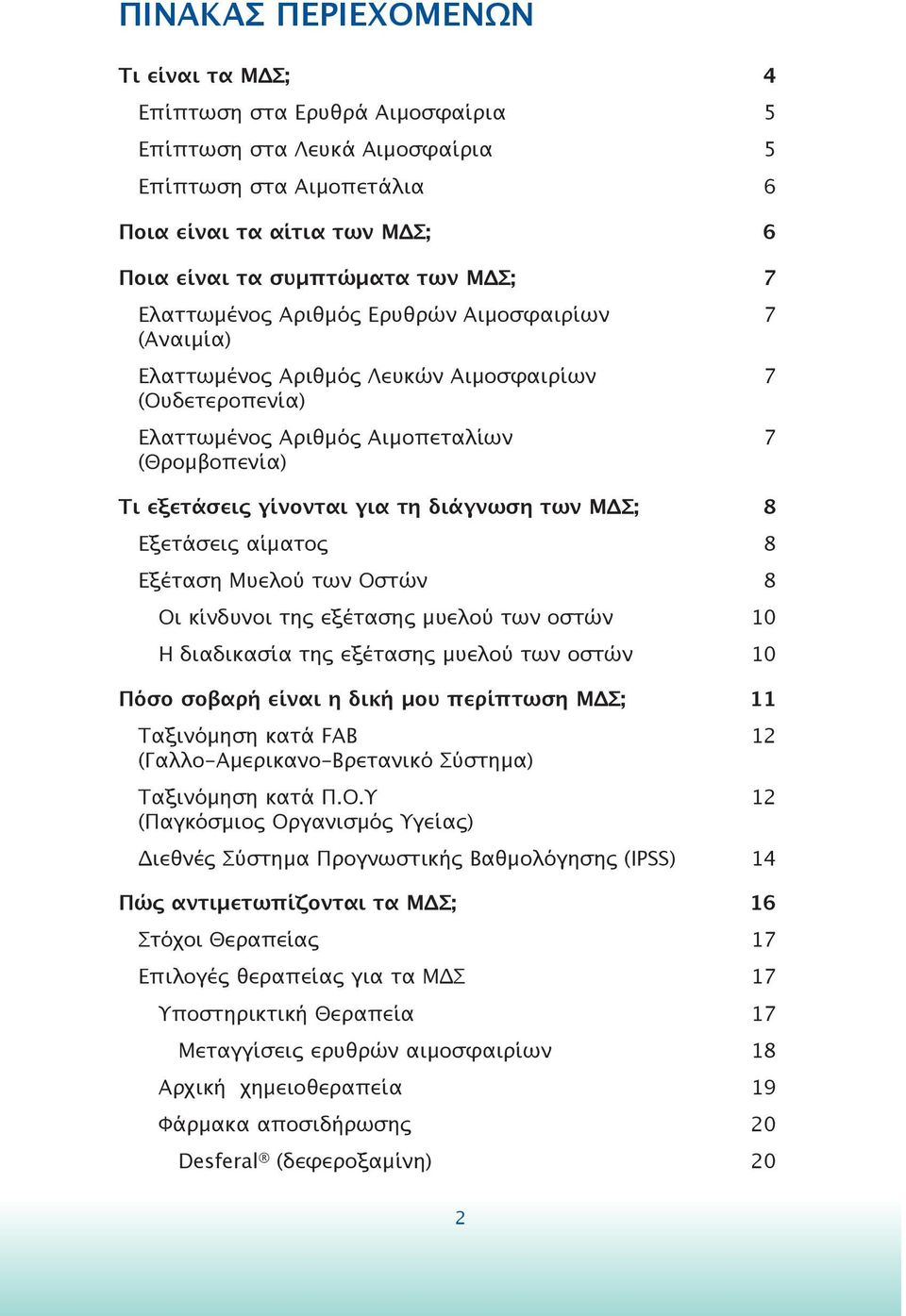 των ΜΔΣ; 8 Εξετάσεις αίματος 8 Εξέταση Μυελού των Οστών 8 Οι κίνδυνοι της εξέτασης μυελού των οστών 10 Η διαδικασία της εξέτασης μυελού των οστών 10 Πόσο σοβαρή είναι η δική μου περίπτωση ΜΔΣ; 11