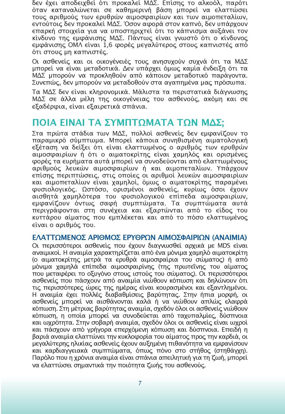 Όσον αφορά στον καπνό, δεν υπάρχουν επαρκή στοιχεία για να υποστηριχτεί ότι το κάπνισμα αυξάνει τον κίνδυνο της εμφάνισης ΜΔΣ.