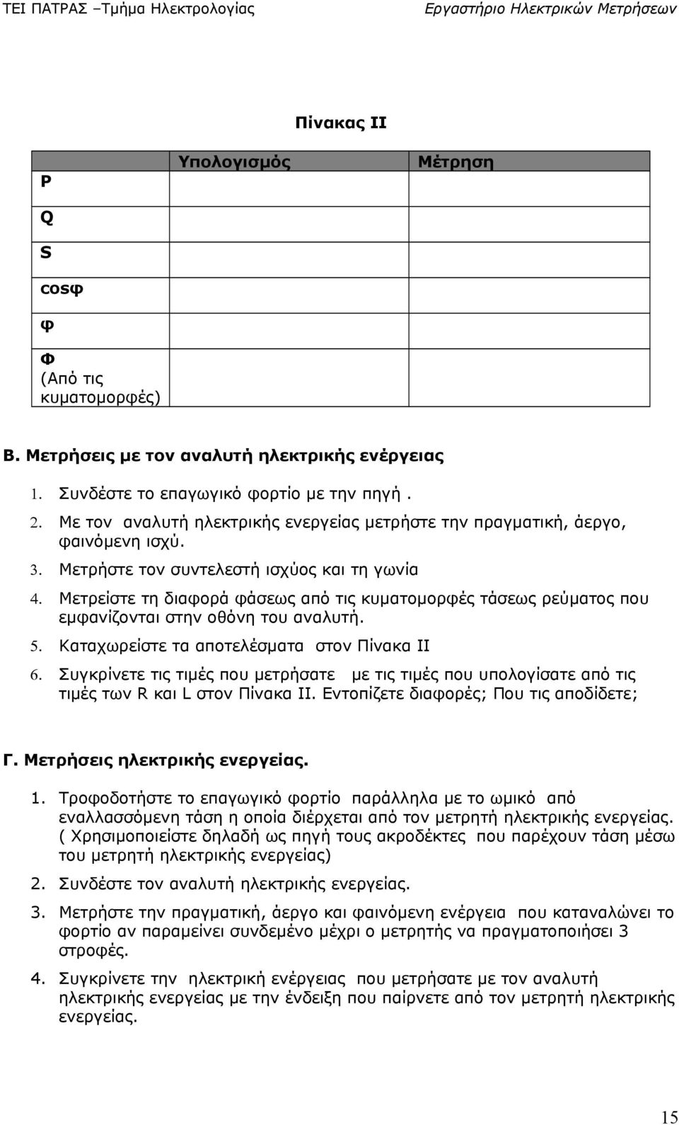 Μετρείστε τη διαφορά φάσεως από τις κυματομορφές τάσεως ρεύματος που εμφανίζονται στην οθόνη του αναλυτή. 5. Καταχωρείστε τα αποτελέσματα στον Πίνακα ΙΙ 6.