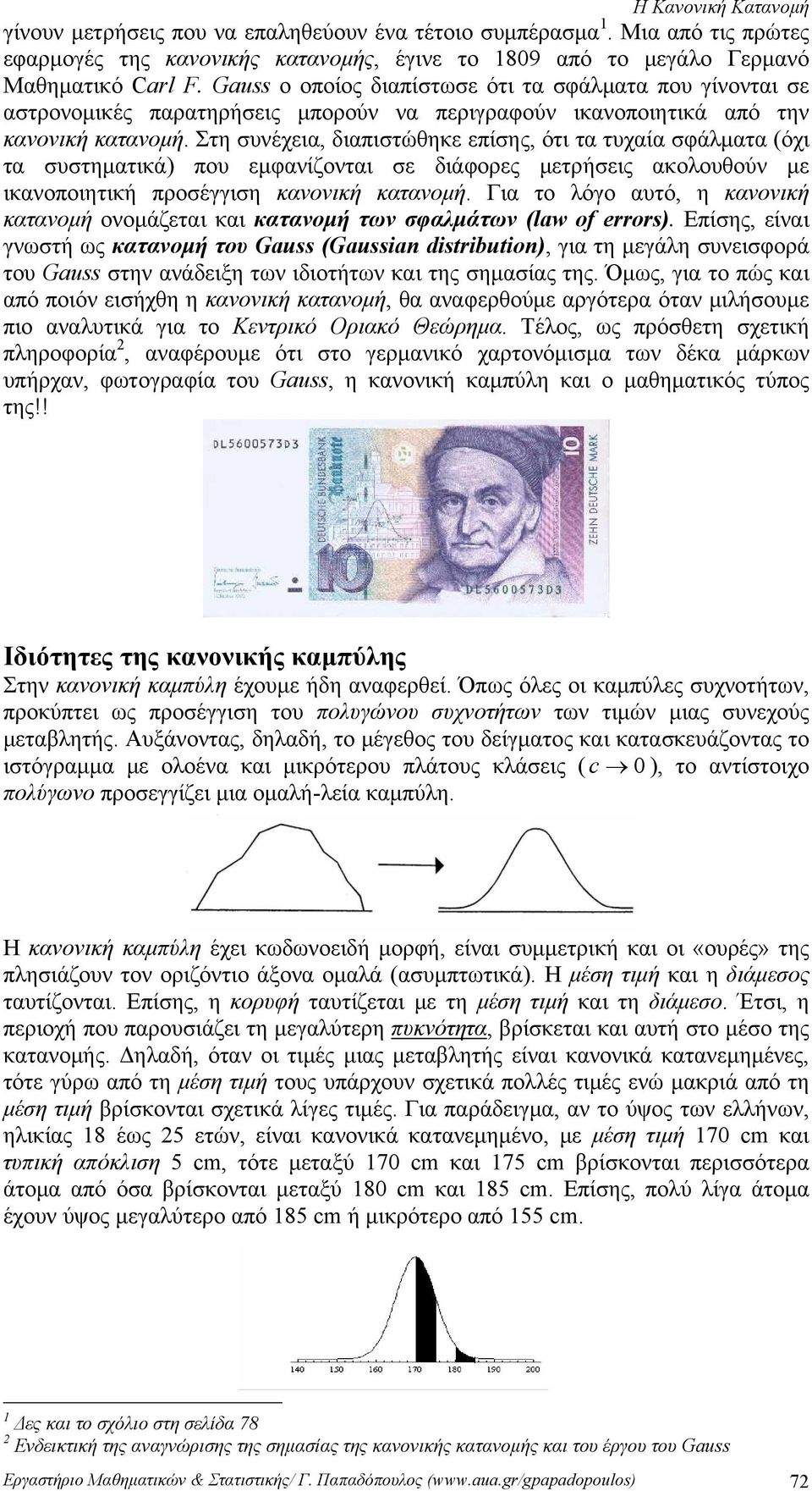 Στη συνέχεια, διαπιστώθηκε επίσης, ότι τα τυχαία σφάλματα (όχι τα συστηματικά) που εμφανίζονται σε διάφορες μετρήσεις ακολουθούν με ικανοποιητική προσέγγιση κανονική κατανομή.