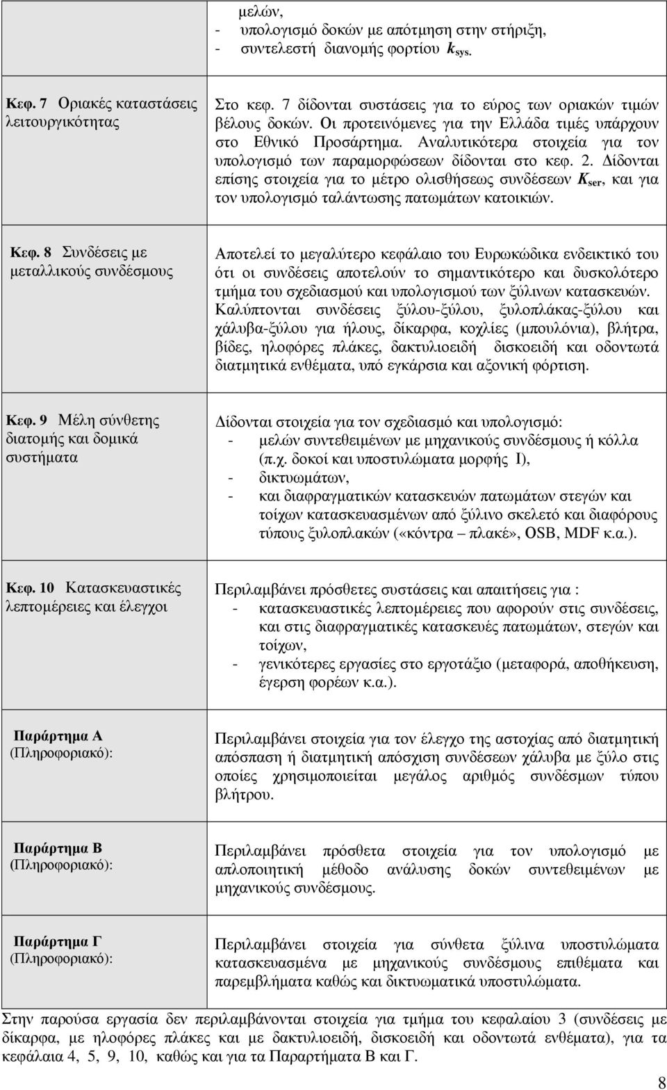 Aναλυτικότερα στοιχεία για τον υπολογισμό των παραμορφώσεων δίδονται στο κεφ.. Δίδονται επίσης στοιχεία για το μέτρο ολισθήσεως συνδέσεων Κ ser και για τον υπολογισμό ταλάντωσης πατωμάτων κατοικιών.