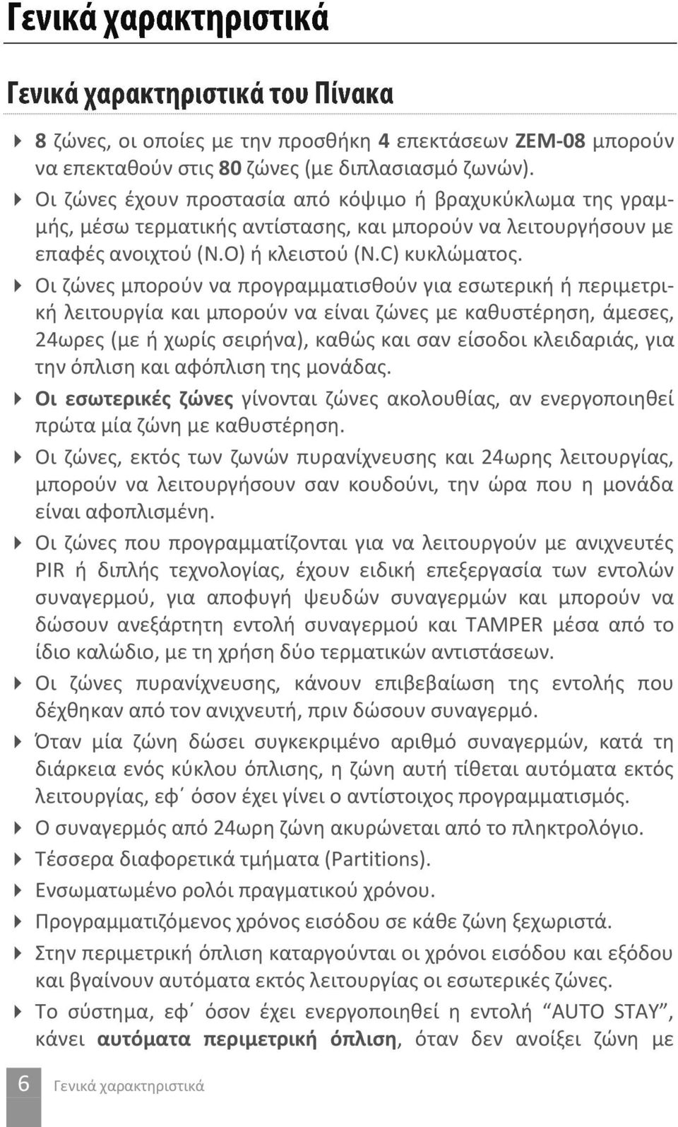 Οι ζώνες μπορούν να προγραμματισθούν για εσωτερική ή περιμετρική λειτουργία και μπορούν να είναι ζώνες με καθυστέρηση, άμεσες, 24ωρες (με ή χωρίς σειρήνα), καθώς και σαν είσοδοι κλειδαριάς, για την