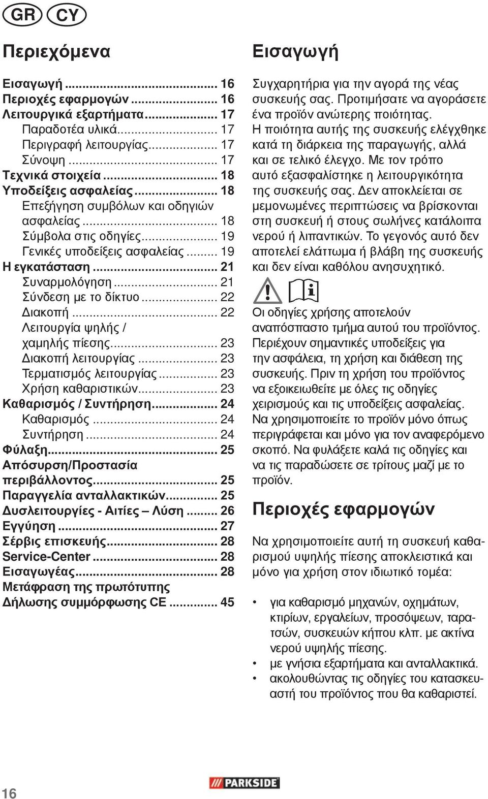 .. 22 Λειτουργία ψηλής / χαμηλής πίεσης... 23 Διακοπή λειτουργίας... 23 Τερματισμός λειτουργίας... 23 Χρήση καθαριστικών... 23 Καθαρισμός / Συντήρηση... 24 Καθαρισμός... 24 Συντήρηση... 24 Φύλαξη.