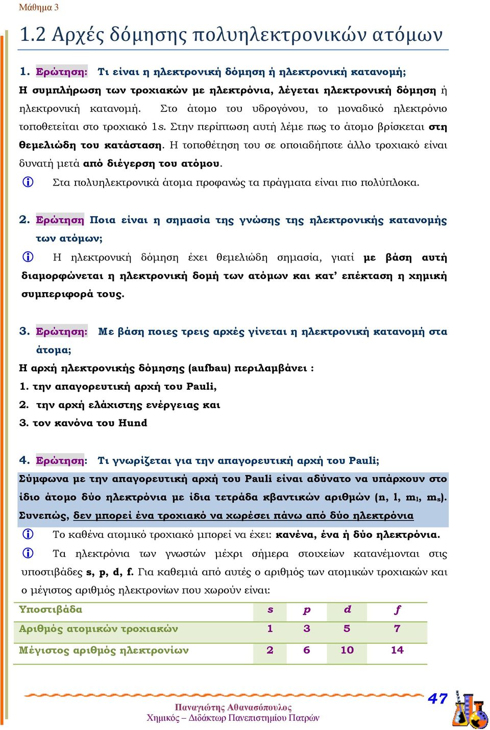 Η τοποθέτηση του σε οποιαδήποτε άλλο τροχιακό είναι δυνατή μετά από διέγερση του ατόμου. Στα πολυηλεκτρονικά άτομα προφανώς τα πράγματα είναι πιο πολύπλοκα. 2.