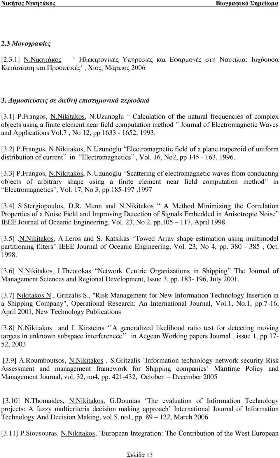 7, No 12, pp 1633-1652, 1993. [3.2] P.Frangos, N.Nikitakos, N.Uzunoglu Electromagnetic field of a plane trapezoid of uniform distribution of current in Electromagnetics, Vol.