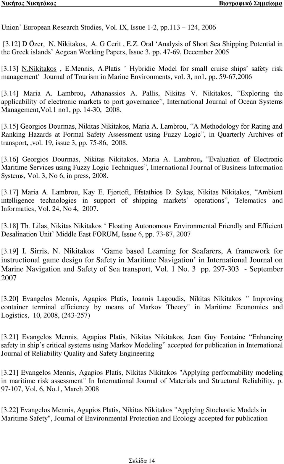 Platis Hybridic Model for small cruise ships safety risk management Journal of Tourism in Marine Environments, vol. 3, no1, pp. 59-67,2006 [3.14] Maria A. Lambrou, Athanassios A. Pallis, Nikitas V.