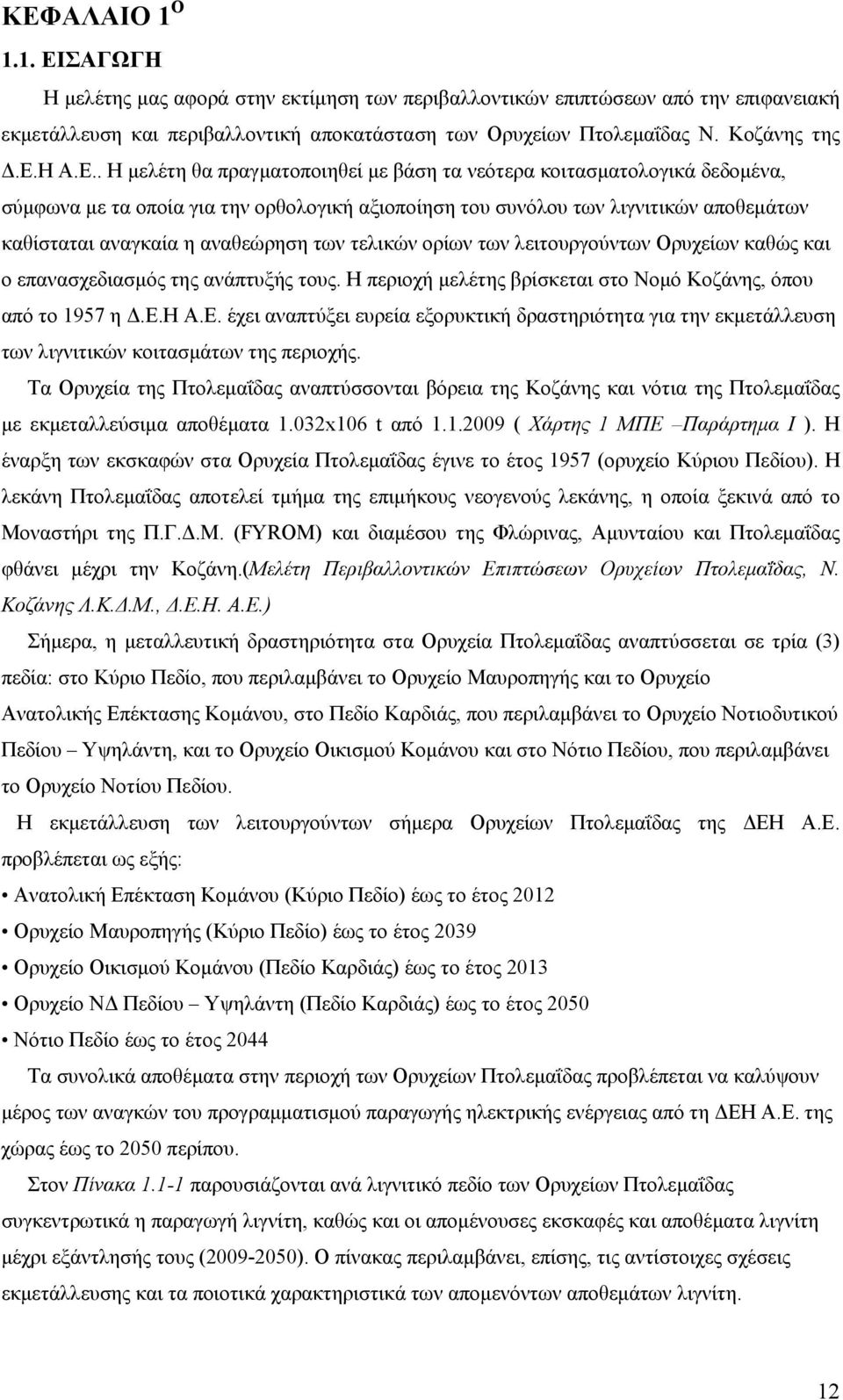 αναθεώρηση των τελικών ορίων των λειτουργούντων Ορυχείων καθώς και ο επανασχεδιασμός της ανάπτυξής τους. H περιοχή μελέτης βρίσκεται στο Νομό Κοζάνης, όπου από το 1957 η Δ.Ε.