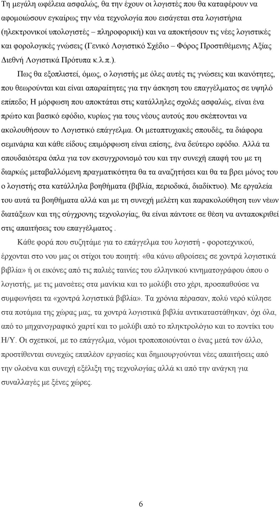 Πως θα εξοπλιστεί, όμως, ο λογιστής με όλες αυτές τις γνώσεις και ικανότητες, που θεωρούνται και είναι απαραίτητες για την άσκηση του επαγγέλματος σε υψηλό επίπεδο; Η μόρφωση που αποκτάται στις