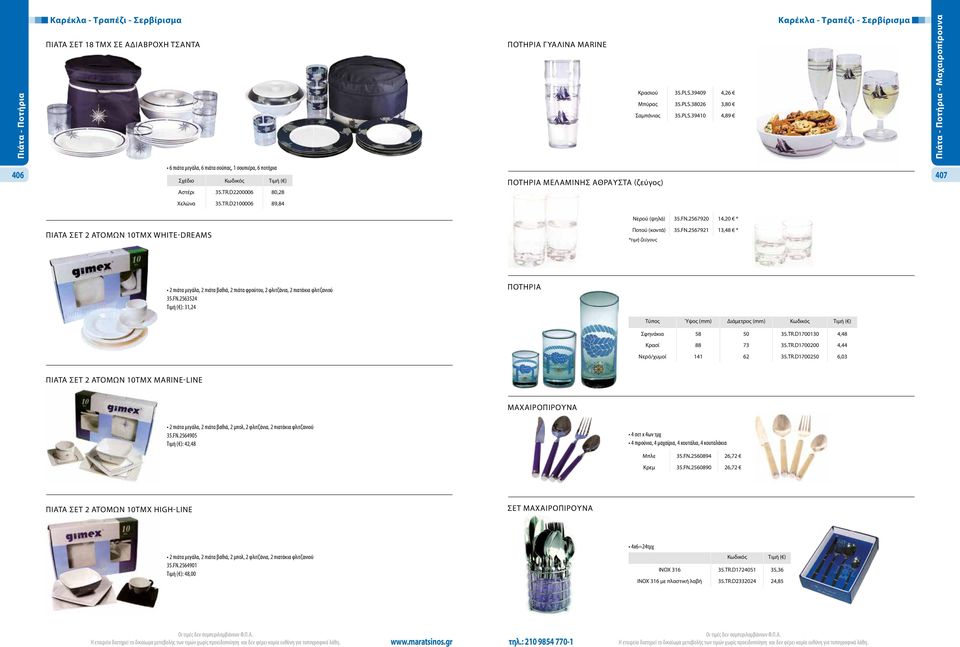 TR.D2200006 80,28 Χελώνα 35.TR.D2100006 89,84 Νερού (ψηλά) 35.FN.2567920 14,20 * ΠΙΑΤΑ ΣΕΤ 2 ΑΤΟΜΩΝ 10ΤΜΧ WHITE-DREAMS Ποτού (κοντά) 35.FN.2567921 13,48 * *τιμή ζεύγους 2 πιάτα μεγάλα, 2 πιάτα βαθιά, 2 πιάτα φρούτου, 2 φλιτζάνια, 2 πιατάκια φλιτζανιού 35.