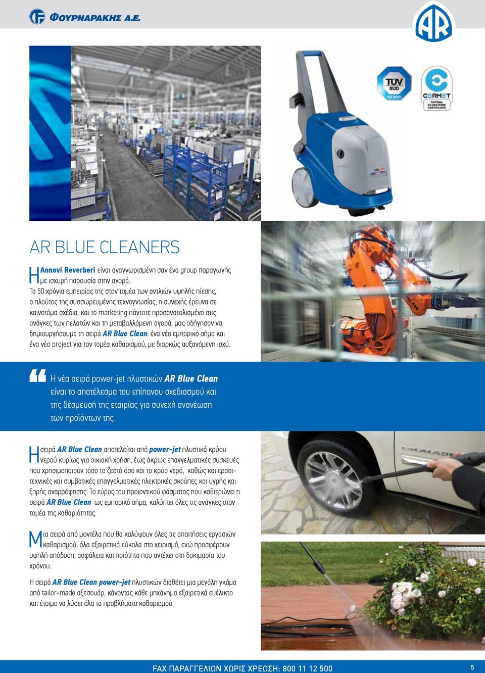 των πελατών και τη μεταβαλλόμενη αγορά, μας οδήγησαν να δημιουργήσουμε τη σειρά AR Blue Clean: ένα νέο εμπορικό σήμα και ένα νέο project για τον τομέα καθαρισμού, με διαρκώς αυξανόμενη ισχύ.