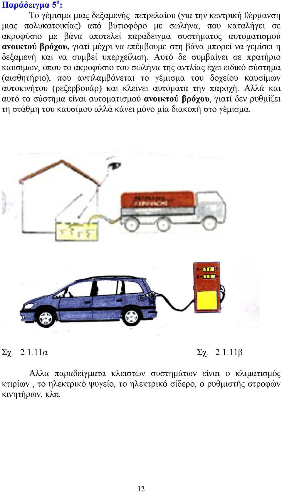 Αυτό δε συμβαίνει σε πρατήριο καυσίμων, όπου το ακροφύσιο του σωλήνα της αντλίας έχει ειδικό σύστημα (αισθητήριο), που αντιλαμβάνεται το γέμισμα του δοχείου καυσίμων αυτοκινήτου (ρεζερβουάρ) και