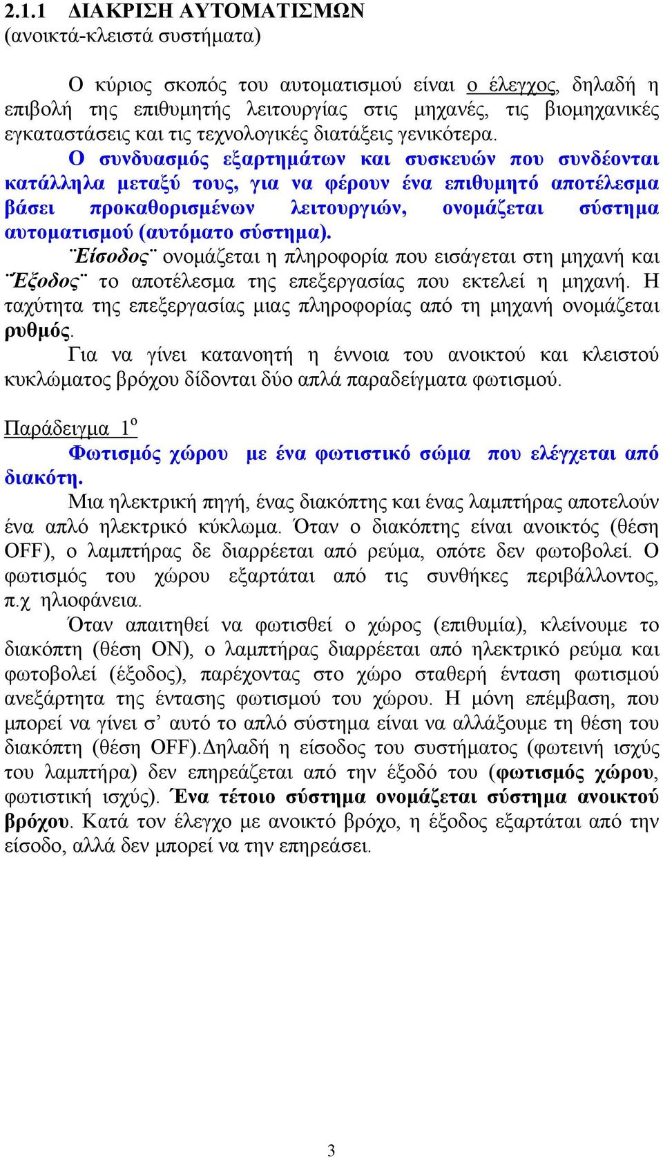 Ο συνδυασμός εξαρτημάτων και συσκευών που συνδέονται κατάλληλα μεταξύ τους, για να φέρουν ένα επιθυμητό αποτέλεσμα βάσει προκαθορισμένων λειτουργιών, ονομάζεται σύστημα αυτοματισμού (αυτόματο