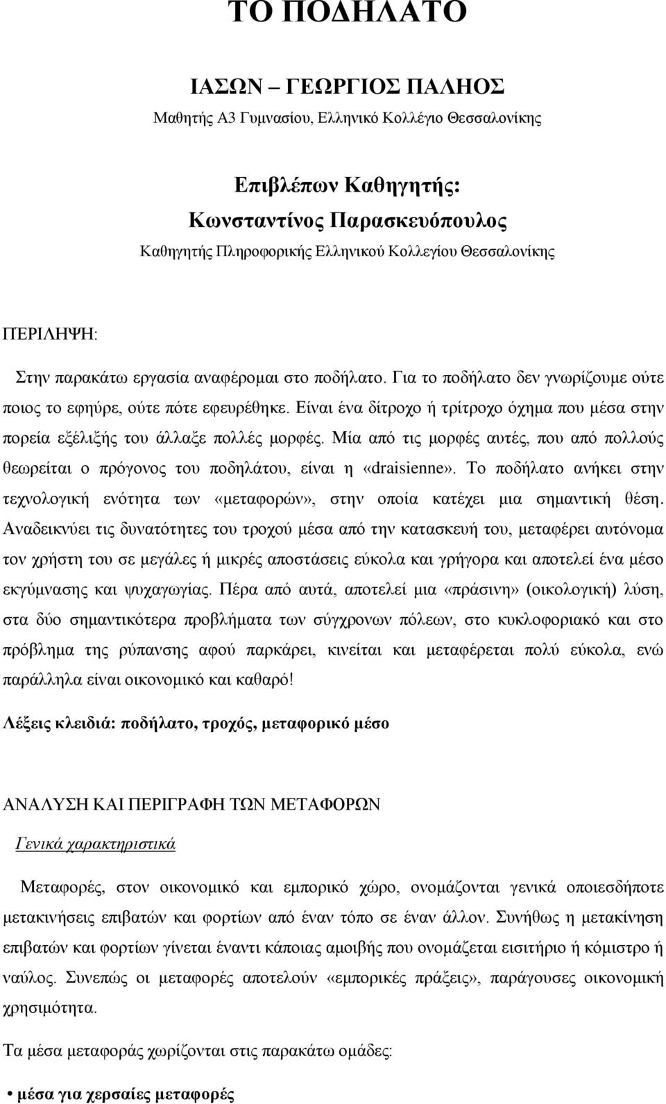 Είναι ένα δίτροχο ή τρίτροχο όχημα που μέσα στην πορεία εξέλιξής του άλλαξε πολλές μορφές. Μία από τις μορφές αυτές, που από πολλούς θεωρείται ο πρόγονος του ποδηλάτου, είναι η «draisienne».