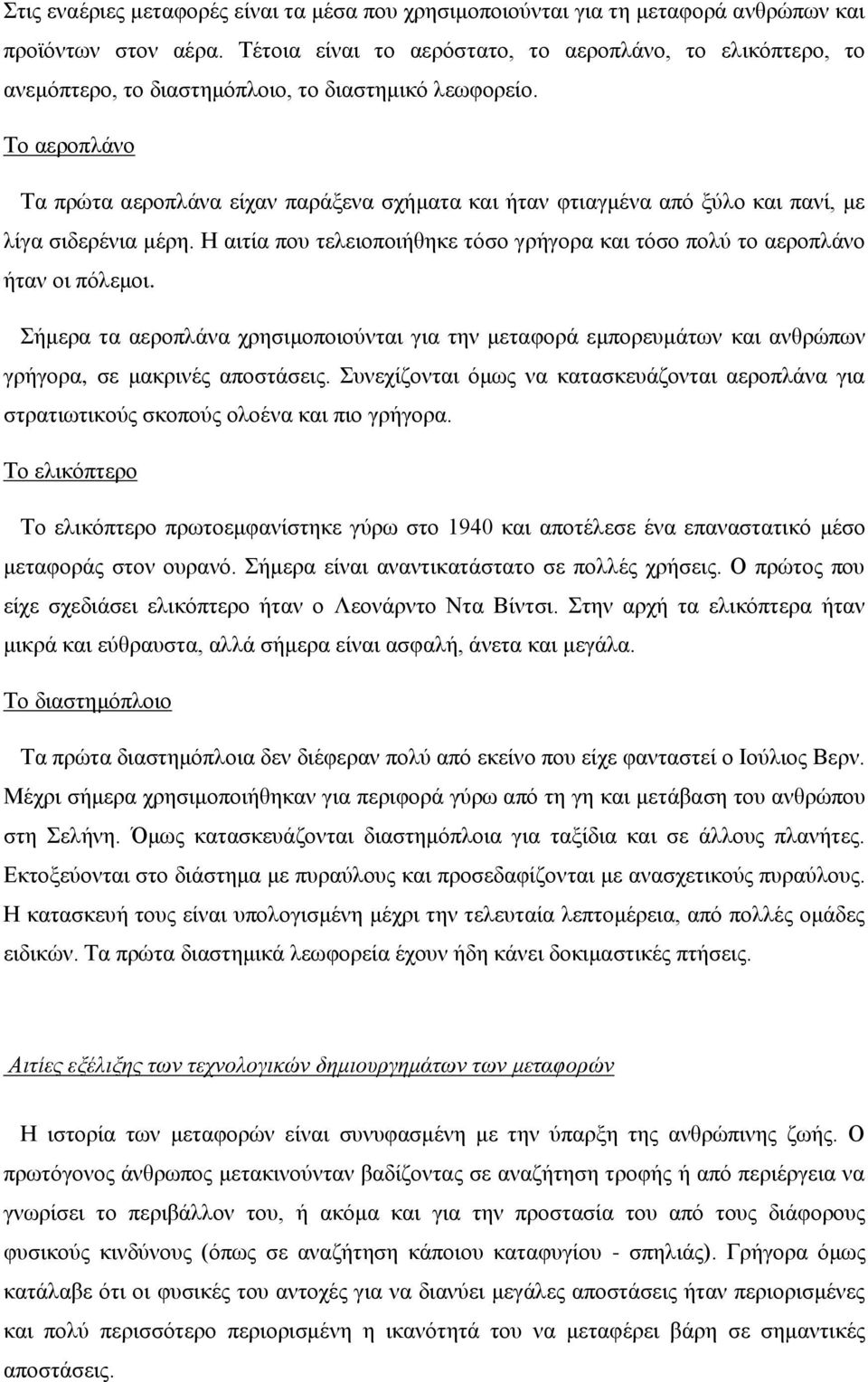 Το αεροπλάνο Τα πρώτα αεροπλάνα είχαν παράξενα σχήματα και ήταν φτιαγμένα από ξύλο και πανί, με λίγα σιδερένια μέρη. Η αιτία που τελειοποιήθηκε τόσο γρήγορα και τόσο πολύ το αεροπλάνο ήταν οι πόλεμοι.