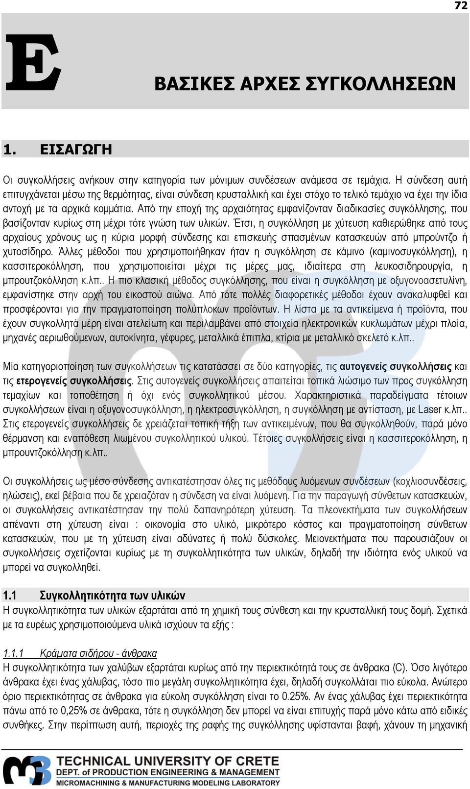 Από την εποχή της αρχαιότητας εμφανίζονταν διαδικασίες συγκόλλησης, που βασίζονταν κυρίως στη μέχρι τότε γνώση των υλικών.