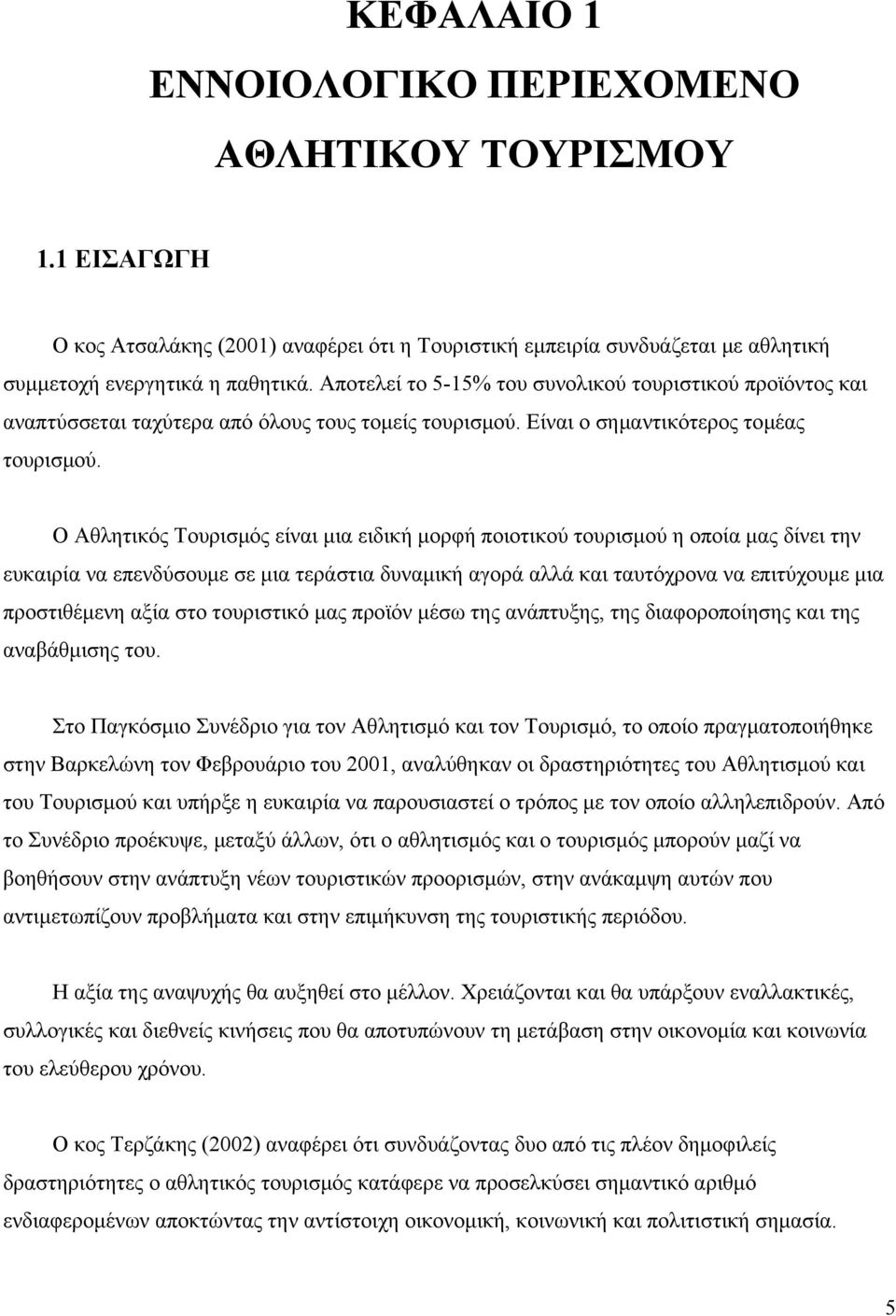 Ο Αθλητικός Τουρισμός είναι μια ειδική μορφή ποιοτικού τουρισμού η οποία μας δίνει την ευκαιρία να επενδύσουμε σε μια τεράστια δυναμική αγορά αλλά και ταυτόχρονα να επιτύχουμε μια προστιθέμενη αξία