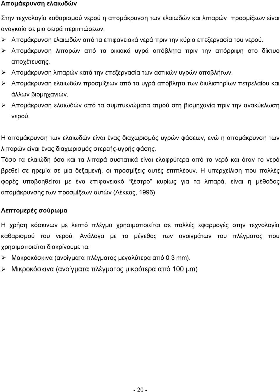 Αποµάκρυνση ελαιωδών προσµίξεων από τα υγρά απόβλητα των διυλιστηρίων πετρελαίου και άλλων βιοµηχανιών. Αποµάκρυνση ελαιωδών από τα συµπυκνώµατα ατµού στη βιοµηχανία πριν την ανακύκλωση νερού.
