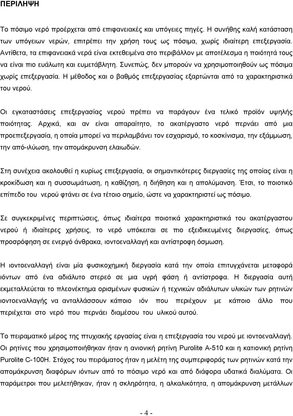 Η µέθοδος και ο βαθµός επεξεργασίας εξαρτώνται από τα χαρακτηριστικά του νερού. Οι εγκαταστάσεις επεξεργασίας νερού πρέπει να παράγουν ένα τελικό προϊόν υψηλής ποιότητας.