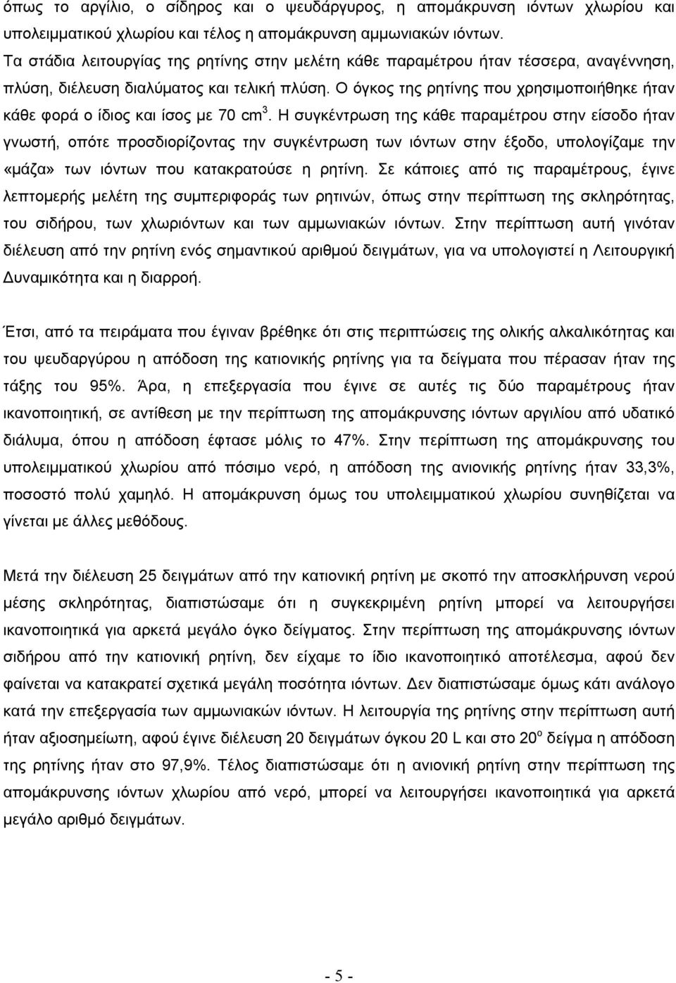 Ο όγκος της ρητίνης που χρησιµοποιήθηκε ήταν κάθε φορά ο ίδιος και ίσος µε 70 cm 3.