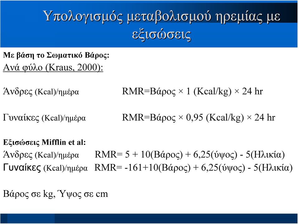 (Kcal/kg) 24 hr Εξισώσεις Mifflin et al: Άνδρες (Kcal)/ημέρα Γυναίκες (Kcal)/ημέρα RΜR= 5 +