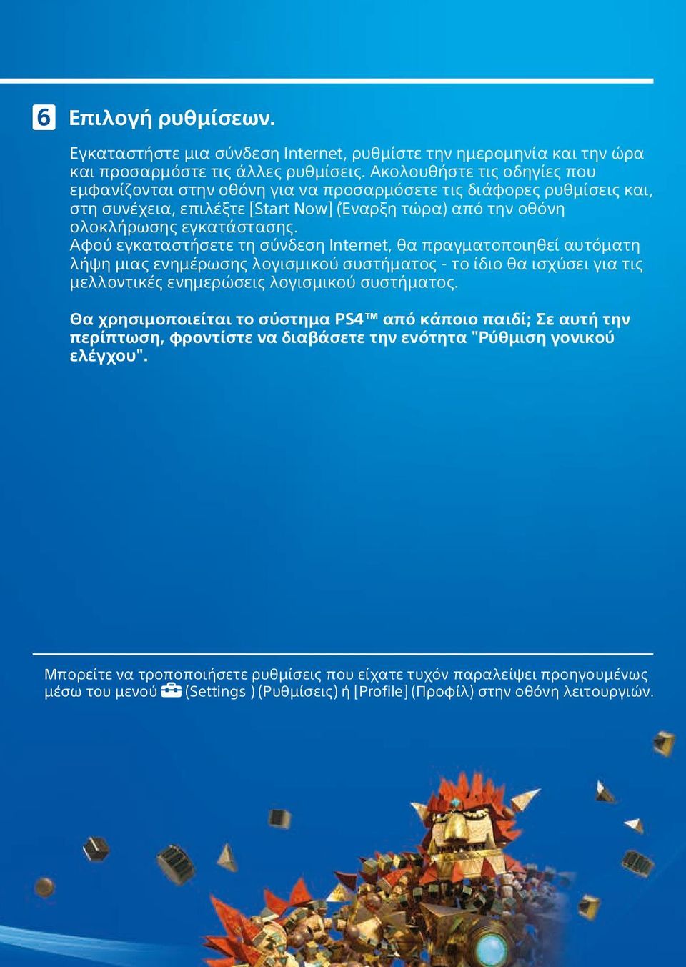 Αφού εγκαταστήσετε τη σύνδεση Internet, θα πραγματοποιηθεί αυτόματη λήψη μιας ενημέρωσης λογισμικού συστήματος - το ίδιο θα ισχύσει για τις μελλοντικές ενημερώσεις λογισμικού συστήματος.