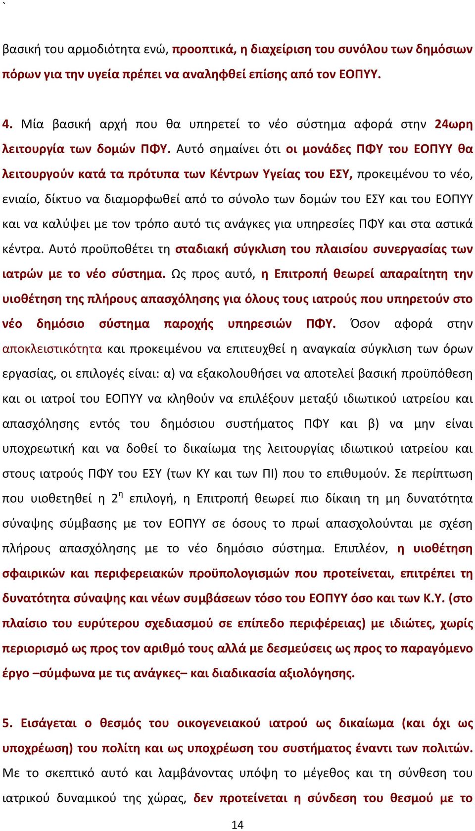 Αυτό σημαίνει ότι οι μονάδες ΠΦΥ του ΕΟΠΥΥ θα λειτουργούν κατά τα πρότυπα των Κέντρων Υγείας του ΕΣΥ, προκειμένου το νέο, ενιαίο, δίκτυο να διαμορφωθεί από το σύνολο των δομών του ΕΣΥ και του ΕΟΠΥΥ