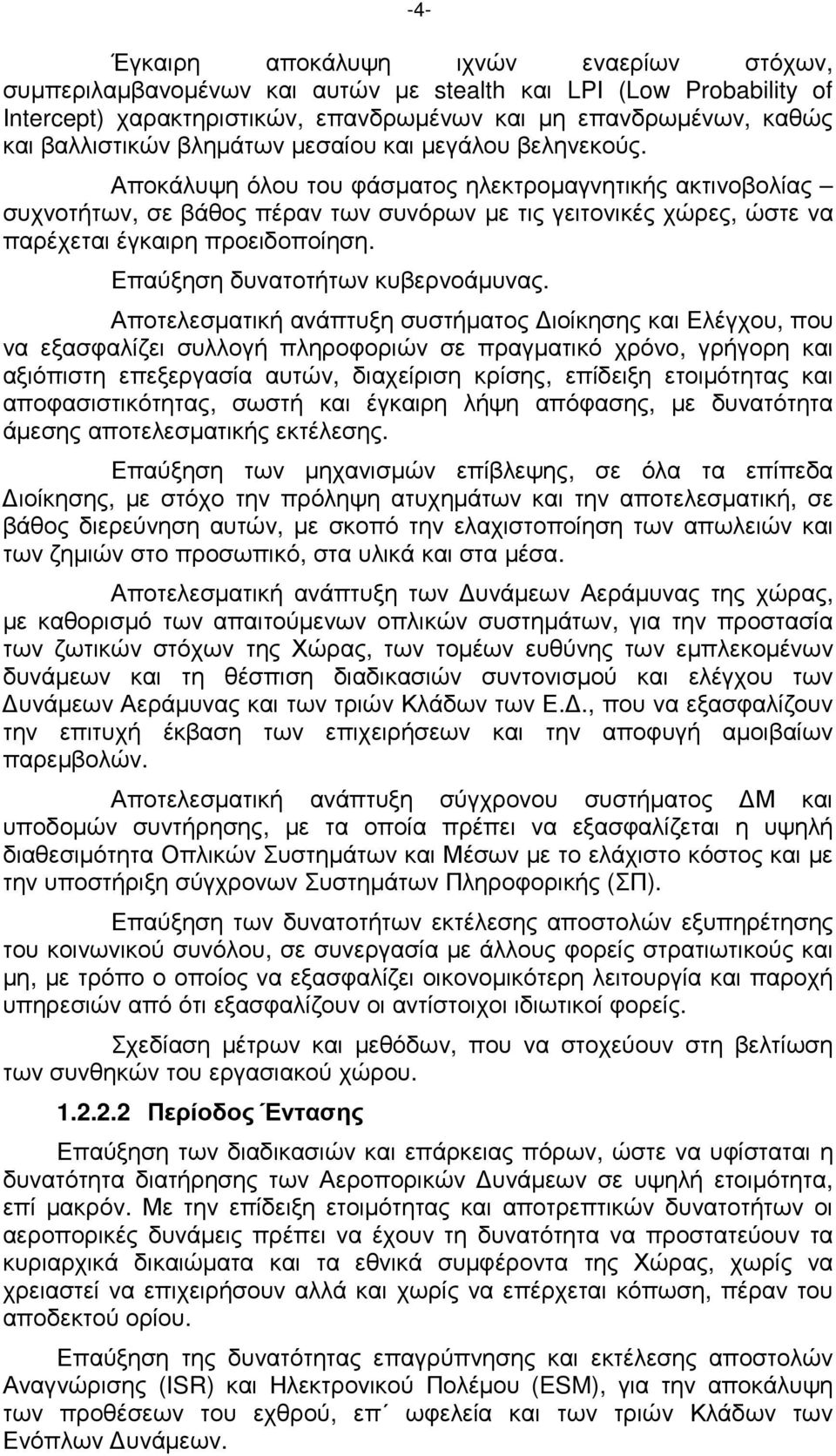 Αποκάλυψη όλου του φάσµατος ηλεκτροµαγνητικής ακτινοβολίας συχνοτήτων, σε βάθος πέραν των συνόρων µε τις γειτονικές χώρες, ώστε να παρέχεται έγκαιρη προειδοποίηση. Επαύξηση δυνατοτήτων κυβερνοάµυνας.