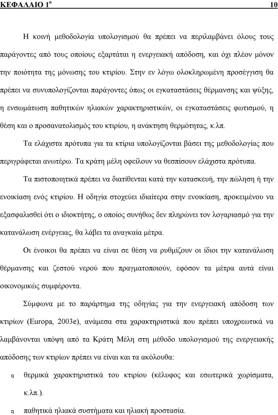 Στην εν λόγω ολοκληρωμένη προσέγγιση θα πρέπει να συνυπολογίζονται παράγοντες όπως οι εγκαταστάσεις θέρμανσης και ψύξης, η ενσωμάτωση παθητικών ηλιακών χαρακτηριστικών, οι εγκαταστάσεις φωτισμού, η