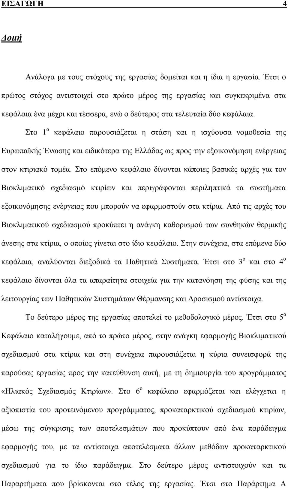 Στο 1 ο κεφάλαιο παρουσιάζεται η στάση και η ισχύουσα νομοθεσία της Ευρωπαϊκής Ένωσης και ειδικότερα της Ελλάδας ως προς την εξοικονόμηση ενέργειας στον κτιριακό τομέα.