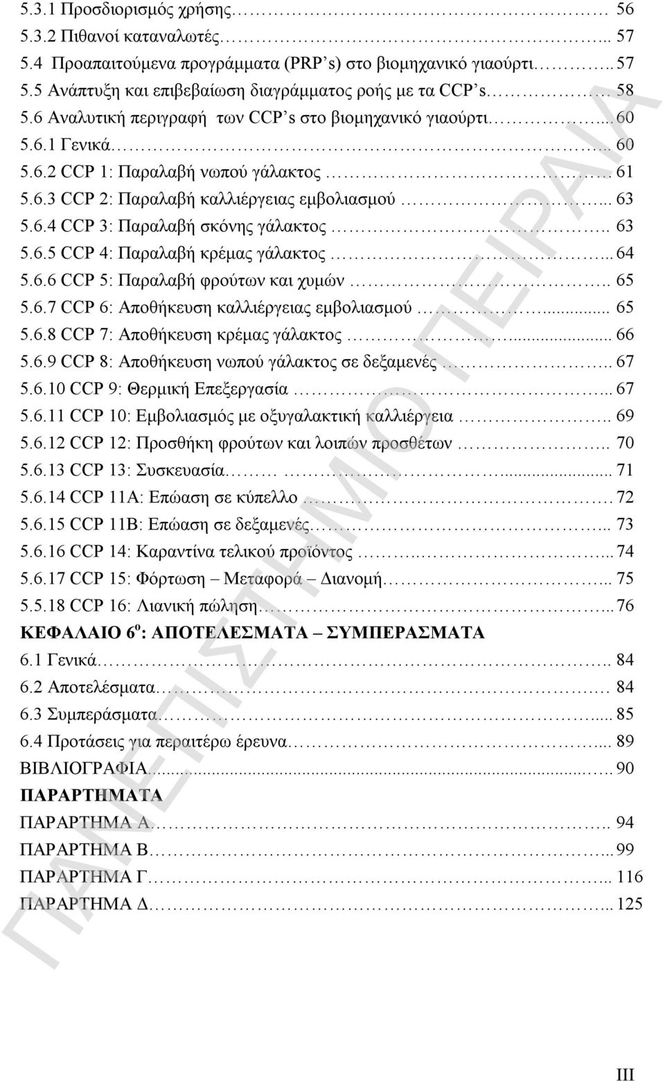 . 63 5.6.5 CCP 4: Παραλαβή κρέμας γάλακτος... 64 5.6.6 CCP 5: Παραλαβή φρούτων και χυμών.. 65 5.6.7 CCP 6: Αποθήκευση καλλιέργειας εμβολιασμού... 65 5.6.8 CCP 7: Αποθήκευση κρέμας γάλακτος... 66 5.6.9 CCP 8: Αποθήκευση νωπού γάλακτος σε δεξαμενές.