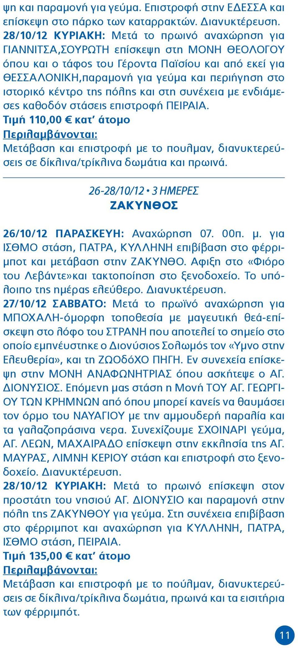 ιστορικό κέντρο της πόλης και στη συνέχεια με ενδιάμεσες καθοδόν στάσεις επιστροφή ΠΕΙΡΑΙΑ.