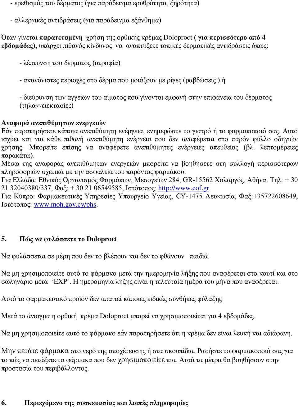 διεύρυνση των αγγείων του αίματος που γίνονται εμφανή στην επιφάνεια του δέρματος (τηλαγγειεκτασίες) Αναφορά ανεπιθύμητων ενεργειών Εάν παρατηρήσετε κάποια ανεπιθύμητη ενέργεια, ενημερώστε το γιατρό