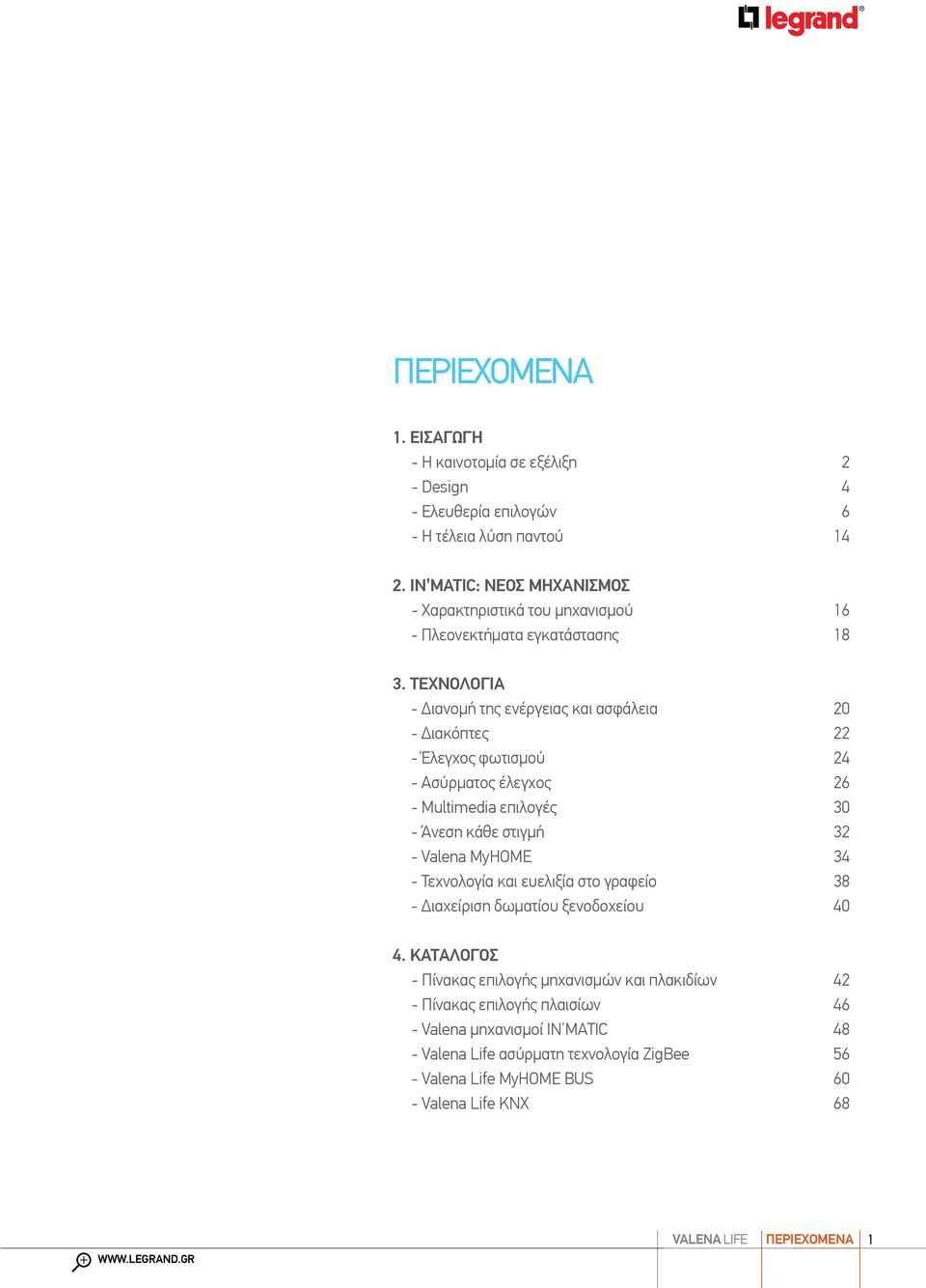 ΤΕΧΝΟΛΟΓΙΑ - Διανομή της ενέργειας και ασφάλεια 20 - Διακόπτες 22 - Έλεγχος φωτισμού 24 - Ασύρματος έλεγχος 26 - Multimedia επιλογές 30 - Άνεση κάθε στιγμή 32 - Valena MyHOME 34 -
