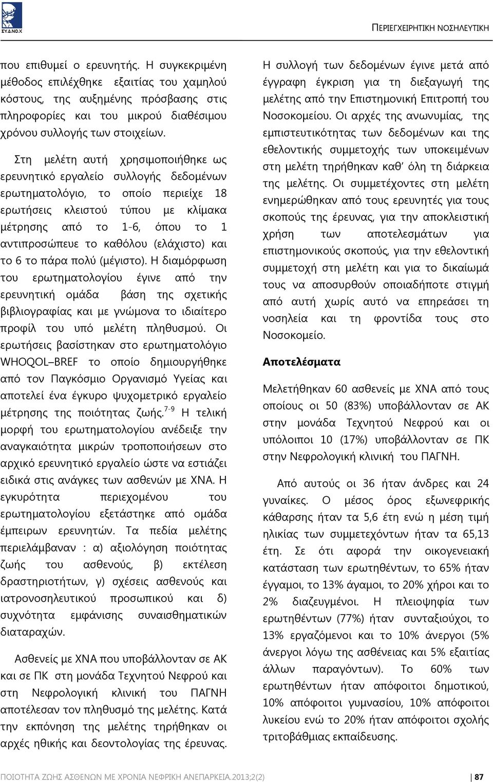 Στη μελέτη αυτή χρησιμοποιήθηκε ως ερευνητικό εργαλείο συλλογής δεδομένων ερωτηματολόγιο, το οποίο περιείχε 18 ερωτήσεις κλειστού τύπου με κλίμακα μέτρησης από το 1-6, όπου το 1 αντιπροσώπευε το