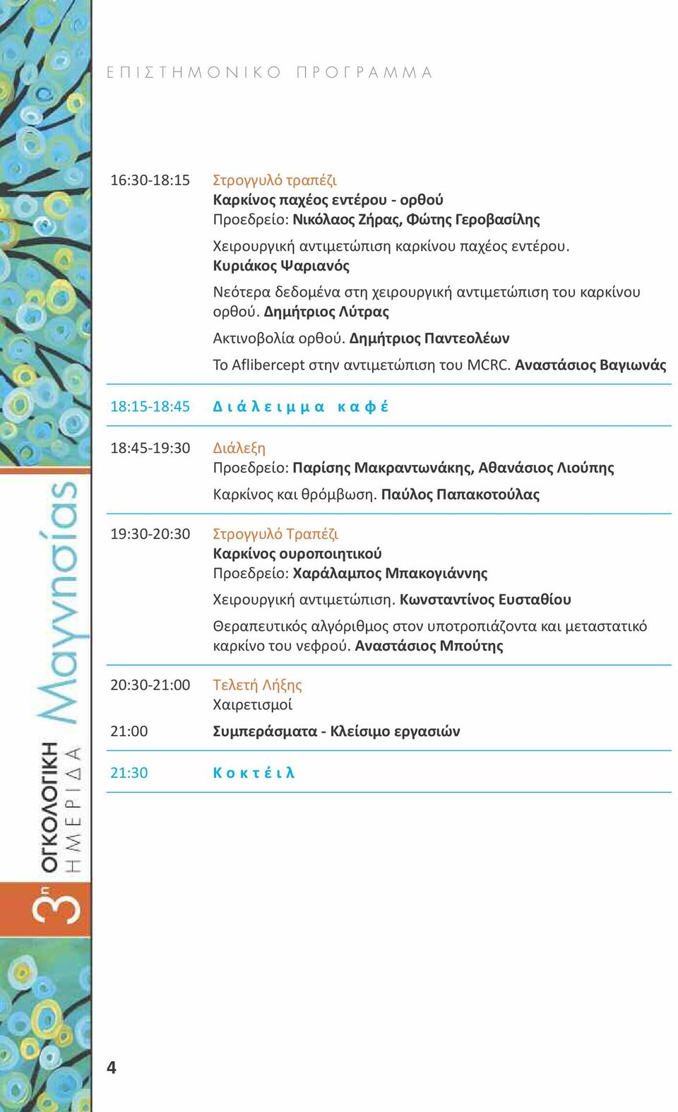 Αναστάσιος Βαγιωνάς 18:15-18:45 Δ ι ά λ ε ι μ μ α κ α φ έ 18:45-19:30 Διάλεξη Προεδρείο: Παρίσης Μακραντωνάκης, Αθανάσιος Λιούπης Καρκίνος και θρόμβωση.