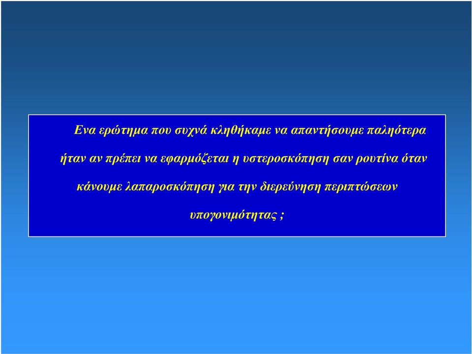 υστεροσκόπηση σαν ρουτίνα όταν κάνουμε