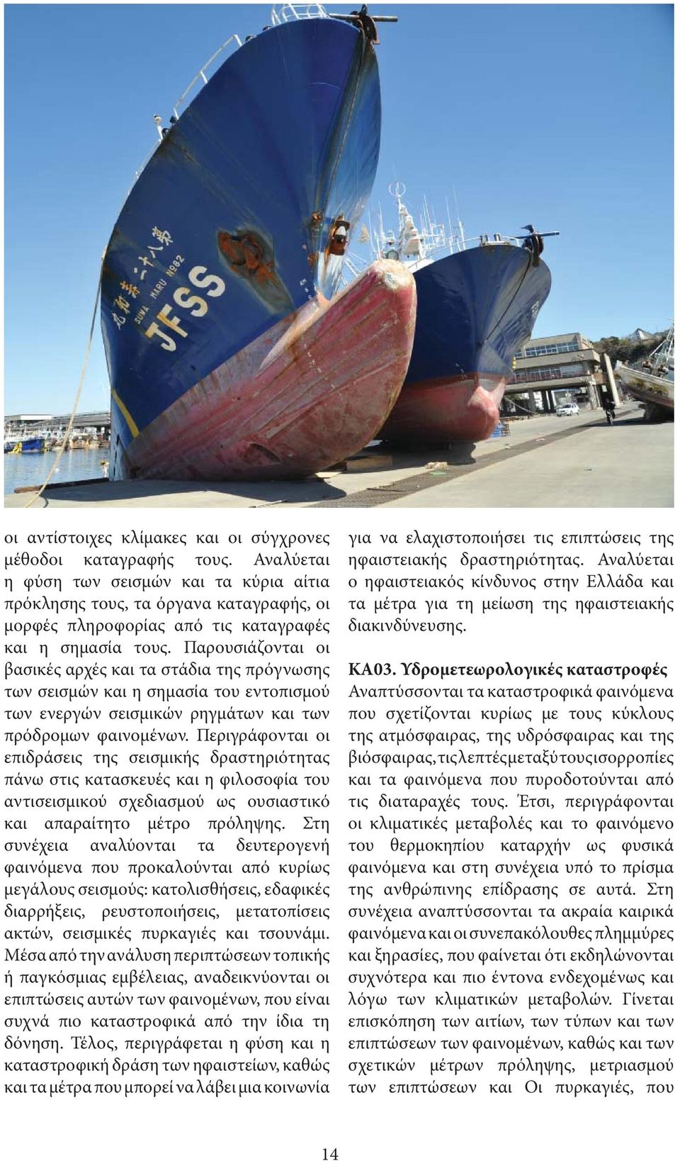 Παρουσιάζονται οι βασικές αρχές και τα στάδια της πρόγνωσης των σεισμών και η σημασία του εντοπισμού των ενεργών σεισμικών ρηγμάτων και των πρόδρομων φαινομένων.