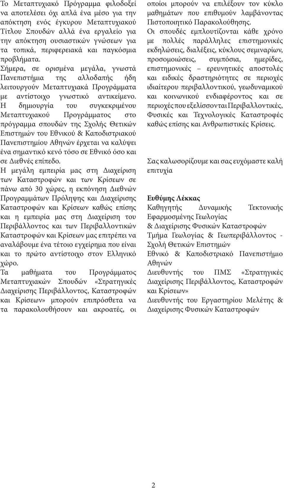 Η δημιουργία του συγκεκριμένου Μεταπτυχιακού Προγράμματος στο πρόγραμμα σπουδών της Σχολής Θετικών Επιστημών του Εθνικού & Καποδιστριακού Πανεπιστημίου Αθηνών έρχεται να καλύψει ένα σημαντικό κενό