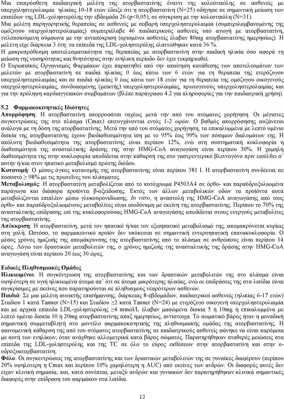 Μια μελέτη παρηγορητικής θεραπείας σε ασθενείς με σοβαρή υπερχοληστερολαιμία (συμπεριλαμβανομένης της ομόζυγου υπερχοληστερολαιμίας) συμπεριέλαβε 46 παιδιατρικούς ασθενείς υπό αγωγή με ατορβαστατίνη,