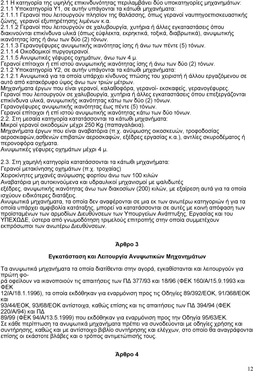 1.2 Γερανοί που λειτουργούν σε χαλυβουργία, χυτήρια ή άλλες εγκαταστάσεις όπου διακινούνται επικίνδυνα υλικά (όπως εύφλεκτα, εκρηκτικά, τοξικά, διαβρωτικά), ανυψωτικής ικανότητας ίσης ή άνω των δύο