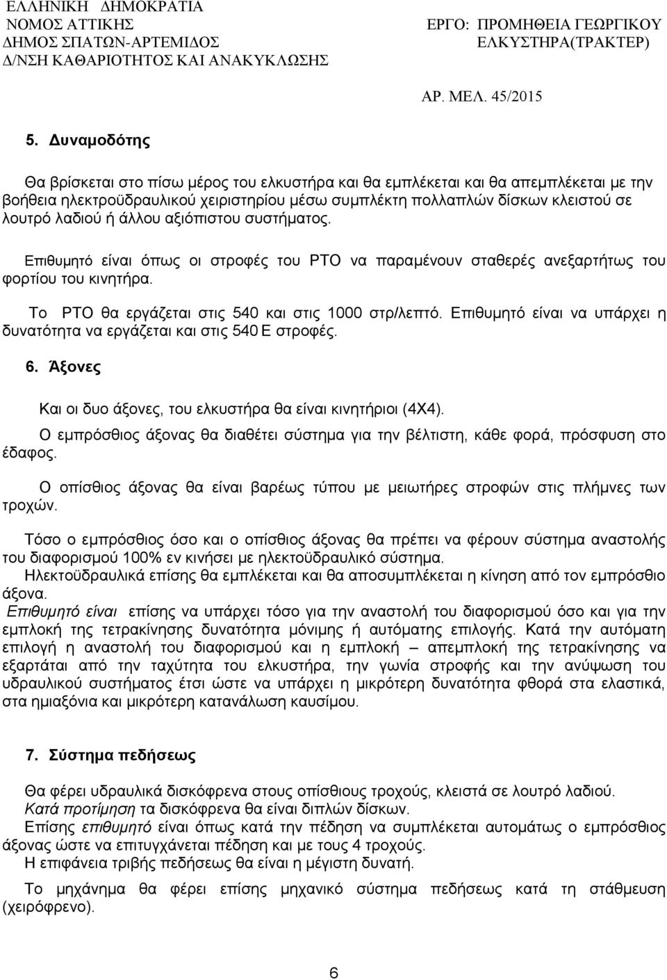 Επιθυμητό είναι να υπάρχει η δυνατότητα να εργάζεται και στις 540 Ε στροφές. 6. Άξονες Και οι δυο άξονες, του ελκυστήρα θα είναι κινητήριοι (4Χ4).