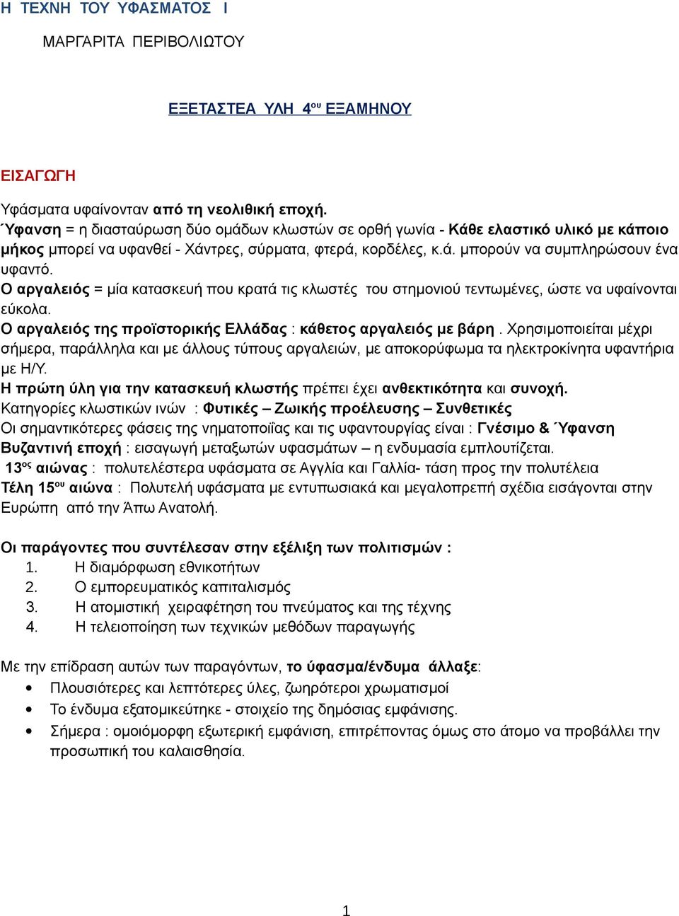 Ο αργαλειός = μία κατασκευή που κρατά τις κλωστές του στημονιού τεντωμένες, ώστε να υφαίνονται εύκολα. Ο αργαλειός της προϊστορικής Ελλάδας : κάθετος αργαλειός με βάρη.