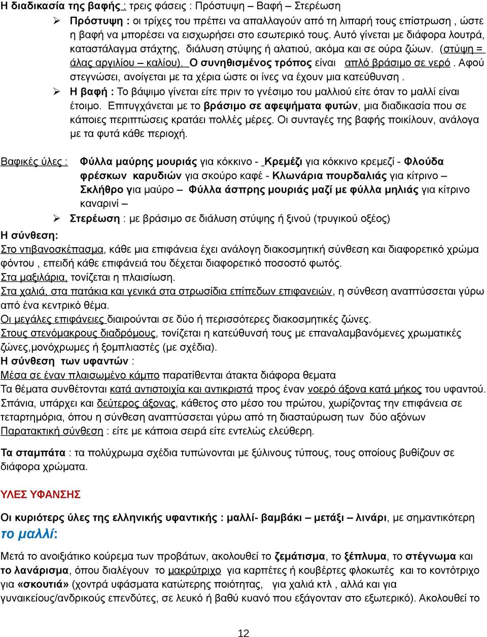 Αφού στεγνώσει, ανοίγεται με τα χέρια ώστε οι ίνες να έχουν μια κατεύθυνση. Η βαφή : Το βάψιμο γίνεται είτε πριν το γνέσιμο του μαλλιού είτε όταν το μαλλί είναι έτοιμο.