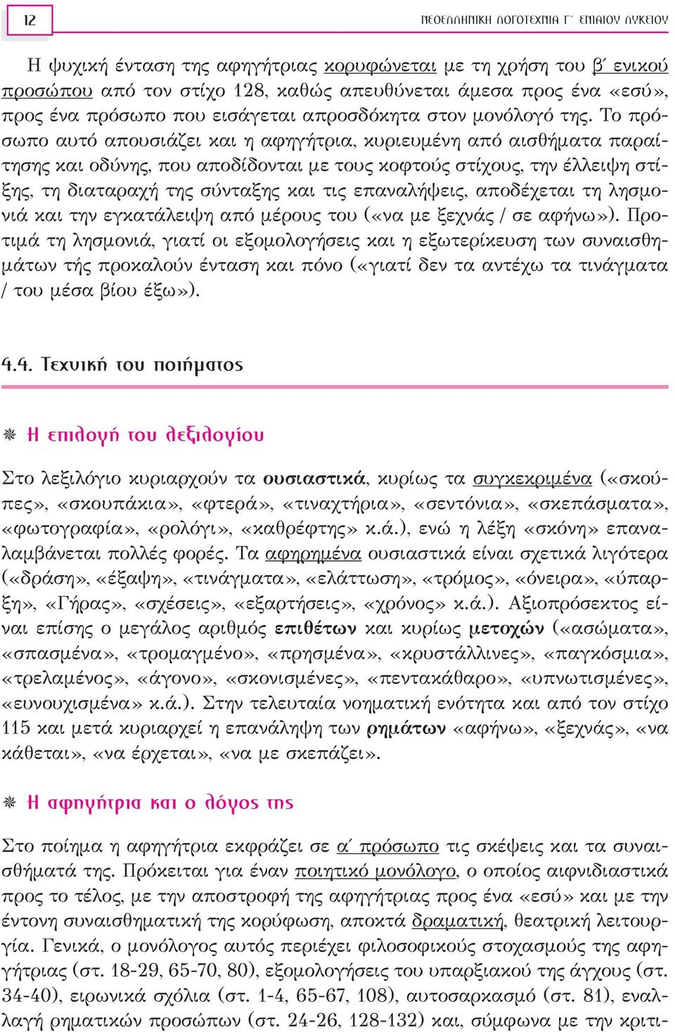 Το πρόσωπο αυτό απουσιάζει και η αφηγήτρια, κυριευμένη από αισθήματα παραίτησης και οδύνης, που αποδίδονται με τους κοφτούς στίχους, την έλλειψη στίξης, τη διαταραχή της σύνταξης και τις επαναλήψεις,