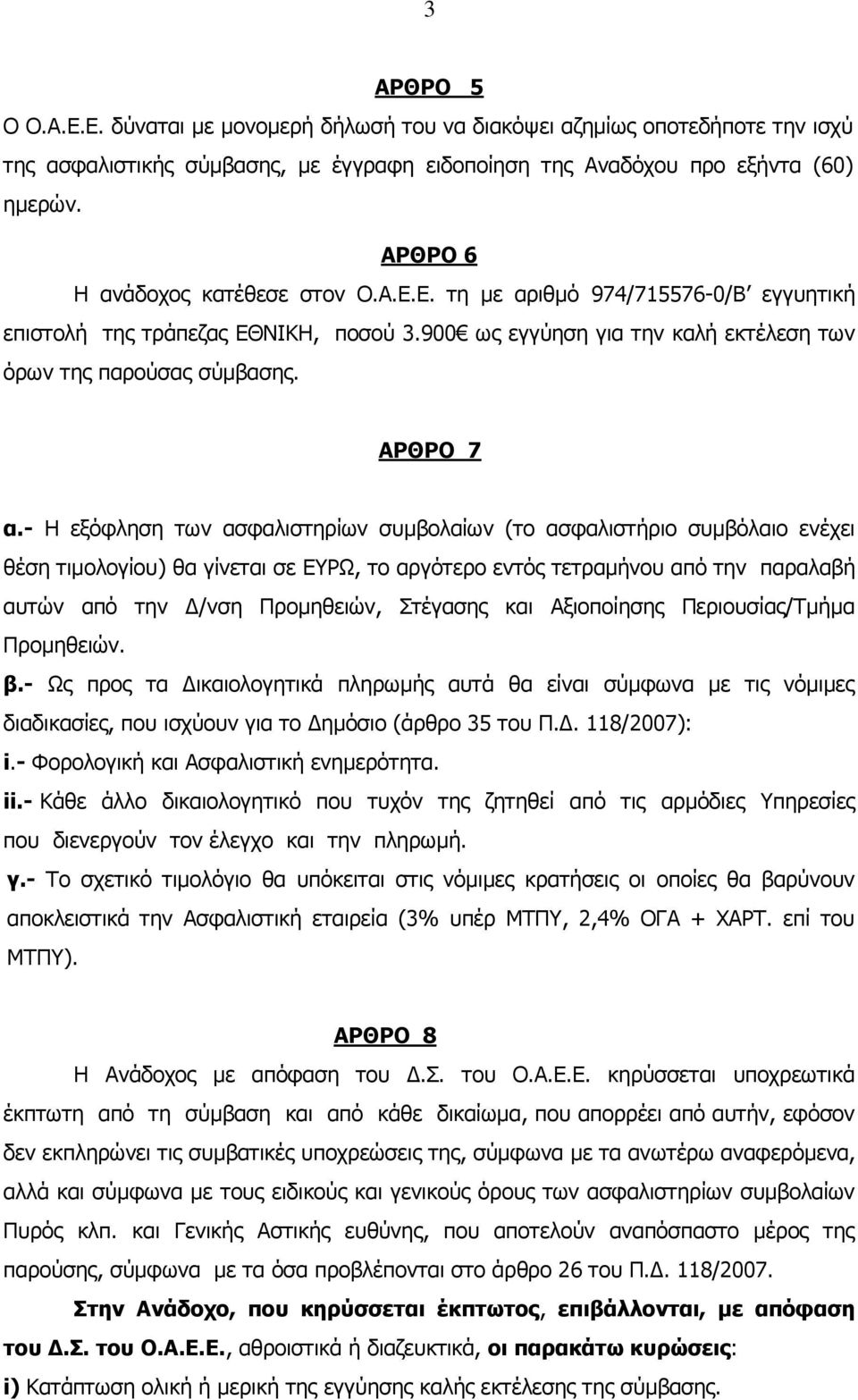 - Η εξόφληση των ασφαλιστηρίων συμβολαίων (το ασφαλιστήριο συμβόλαιο ενέχει θέση τιμολογίου) θα γίνεται σε ΕΥΡΩ, το αργότερο εντός τετραμήνου από την παραλαβή αυτών από την Δ/νση Προμηθειών, Στέγασης