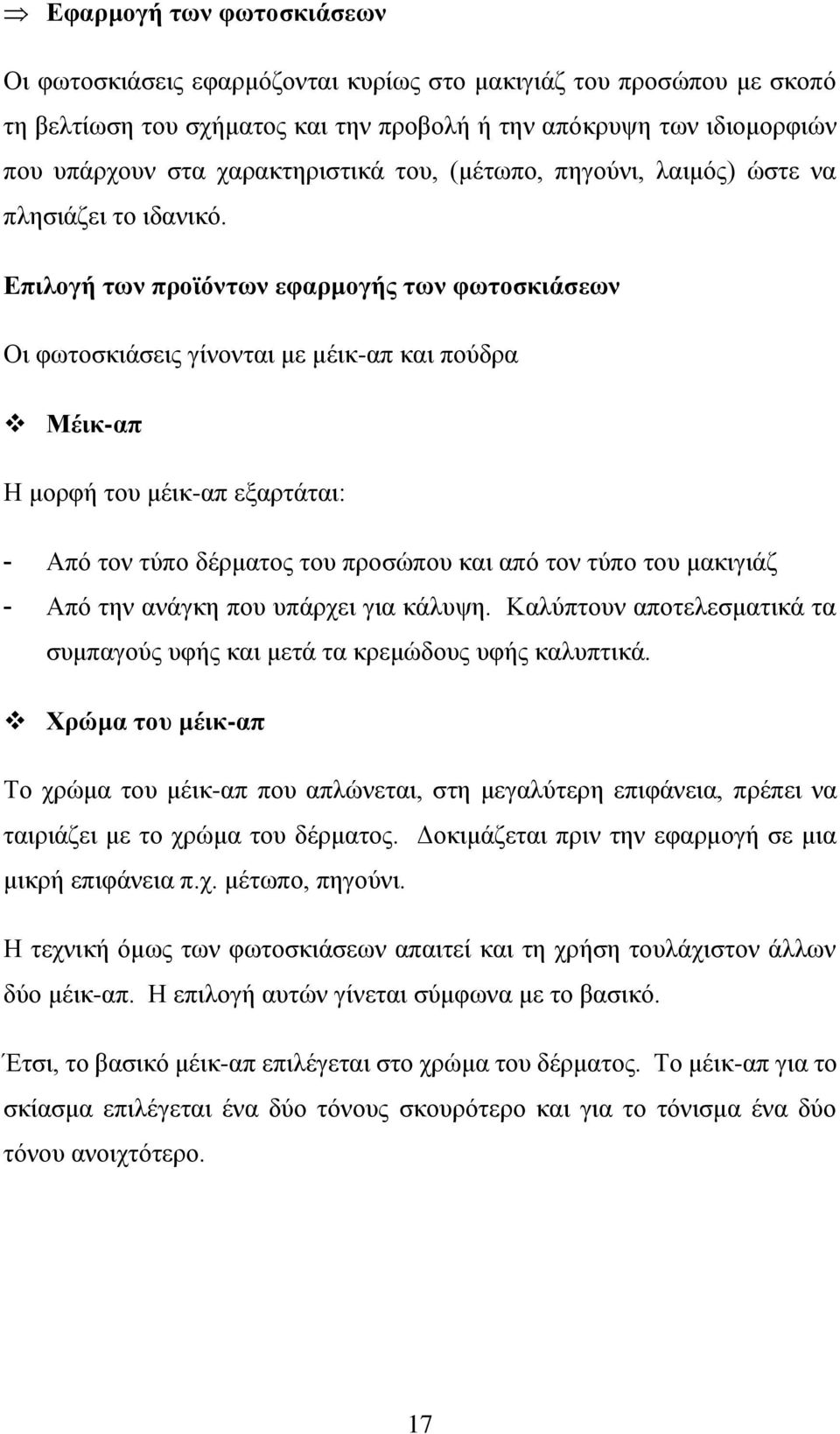 Επιλογή των προϊόντων εφαρμογής των φωτοσκιάσεων Οι φωτοσκιάσεις γίνονται με μέικ-απ και πούδρα Μέικ-απ Η μορφή του μέικ-απ εξαρτάται: - Από τον τύπο δέρματος του προσώπου και από τον τύπο του